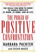 The Power of Positive Confrontation: The Skills You Need To Know To Handle Conflicts At Work, At Home And In Life