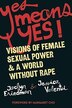 Yes Means Yes: Visions Of Female Sexual Power and a World Without Rape