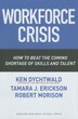 Workforce Crisis: How to Beat the Coming Shortage of Skills And Talent