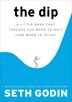 The Dip: A Little Book That Teaches You When To Quit (and When To Stick)