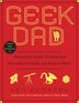 Geek Dad: Awesomely Geeky Projects And Activities For Dads And Kids To Share