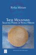 These Mountains: Selected Poems of Rivka Miriam