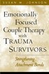 Emotionally Focused Couple Therapy With Trauma Survivors: Strengthening Attachment Bonds