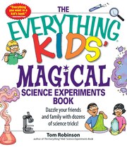 The Everything Kids' Magical Science Experiments Book: Dazzle your friends and family by making magical things happen!