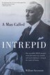A Man Called Intrepid: The Incredible WWII Narrative of the Hero Whose Spy Network and Secret Diplomacy Changed the Course