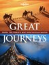 Lonely Planet Great Journeys 1st Ed.: Travel the World's Most Spectcular Routes