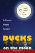 Ducks on the Moon: A Parent Meets Autism