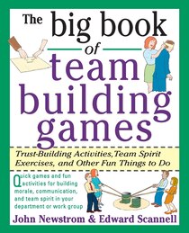 The Big Book of Team Building Games: Trust Building Activities, Team Spirit Exercises, & Other Fun Things to Do