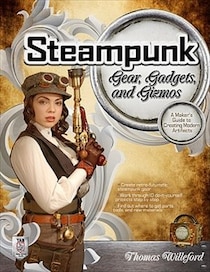 Steampunk Gear, Gadgets, and Gizmos: A Maker