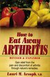 How To Eat Away Arthritis 2e: Gain Relief From The Pain And Discomfort Of Arthritis Through Nature's Remedies