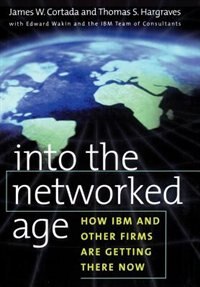 Into the Networked Age: How IBM and Other Firms are Getting There Now