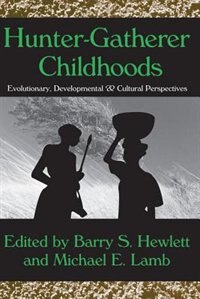 Hunter-gatherer Childhoods: Evolutionary, Developmental, And Cultural Perspectives