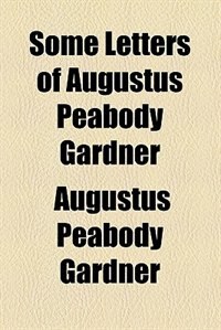 Some Letters of Augustus Peabody Gardner