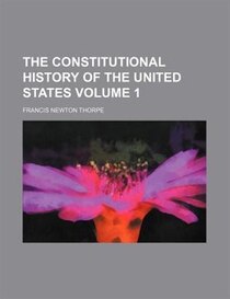 The Constitutional History of the United States, 1765/1895
