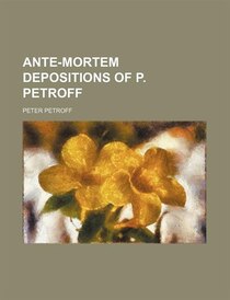 Ante-mortem depositions of P. Petroff