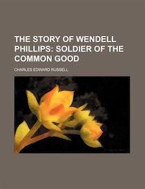 The Story of Wendell Phillips