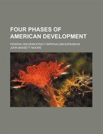 Four Phases Of American Development; Federalism-democracy-imperialism-expansion