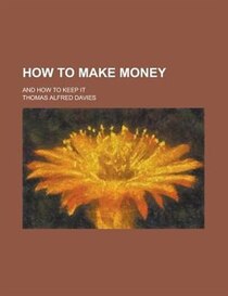 How to Make Money, and how to Keep It. (1868)