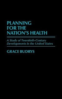 Planning for the Nation''s Health: A Study of Twentieth-Century Developments in the United States