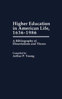 Higher Education In American Life, 1636-1986: A Bibliography Of Dissertations And Theses