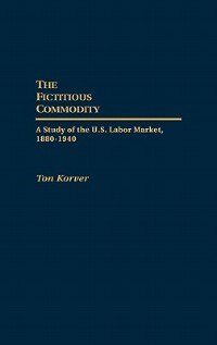 The Fictitious Commodity: A Study Of The U.s. Labor Market, 1880-1940