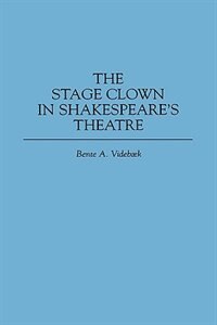 The Stage Clown In Shakespeare''s Theatre