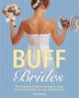 Buff Brides: The Complete Guide to Getting in Shape and Looking Great for Your Wedding Day