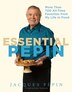 Essential Pepin: More Than 700 All-Time Favorites from My Life in Food