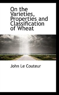 On the Varieties, Properties and Classification of Wheat