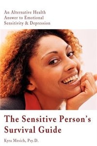 The Sensitive Person''s Survival Guide: An Alternative Health Answer to Emotional Sensitivity & Depression