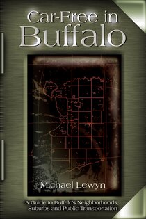 Car-Free in Buffalo: A Guide to Buffalo''s Neighborhoods, Suburbs and Public Transportation