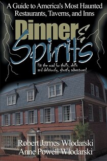 Dinner And Spirits: A Guide To America''s Most Haunted Restaurants, Taverns, And Inns