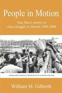 People in Motion: One Man''s Stories of Class Struggle in Detroit 1968-2000