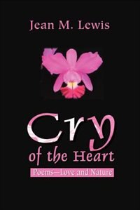 Cry of the Heart: Poems--Love and Nature