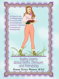 Bailey Learns about Peers, Pressure and Friendship: An Easy-To-Use, and Ready-Made Curriculum with Worksheets and Activities to Reinforce Language and
