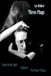 Three Plays: Ghost in the Light Vigilance the Stone Trilogy