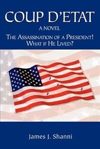 Coup D''Etat: The Assassination of a President! What If He Lived?