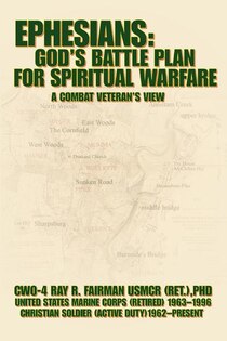 Ephesians: God''s Battle Plan For Spiritual Warfare: A Combat Veteran''s View