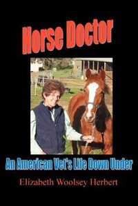 Horse Doctor: An American Vet''s Life Down Under