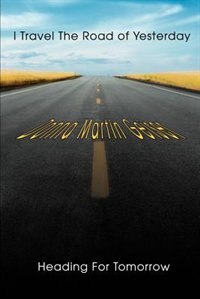I Travel The Road of Yesterday Heading For Tomorrow