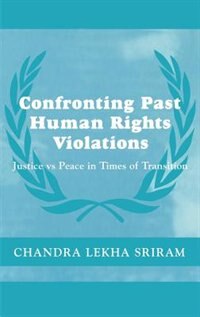 Confronting Past Human Rights Violations: Justice Vs Peace In Times Of Transition