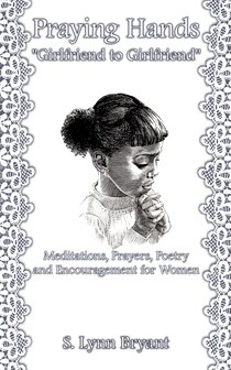 Praying Hands &quot;girlfriend To Girlfriend&quot;: Meditations, Prayers, Poetry And Encouragement For Women