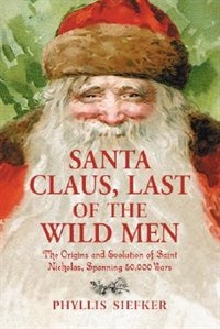 Santa Claus, Last Of The Wild Men: The Origins And Evolution Of Saint Nicholas, Spanning 50,000 Years