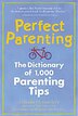 Perfect Parenting: The Dictionary of 1,000 Parenting Tips: The Dictionary of 1,000 Parenting Tips