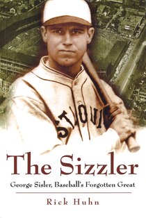 The Sizzler: George Sisler, Baseball''s Forgotten Great