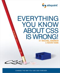 Everything You Know about CSS Is Wrong!