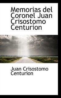 Memorias del Coronel Juan Crisostomo Centurion