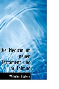 Die Medizin im neuen Testament und im Talmud