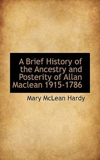 A Brief History of the Ancestry and Posterity of Allan Maclean 1915-1786