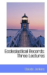Ecclesiastical Records Three Lectures